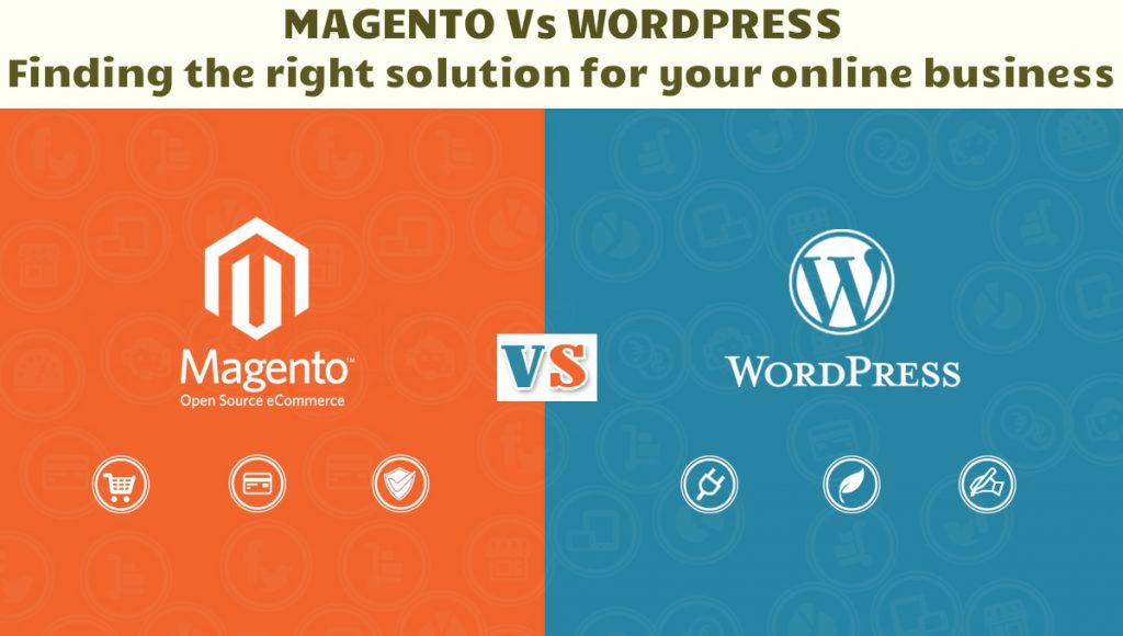 Magento Vs WordPress - Finding The Right Solution For Your Online Business