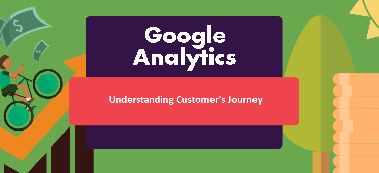 Understanding The Journey Of Conversion Using Google Analytics