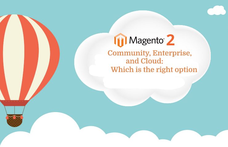 Magento 2 Community, Enterprise, and Cloud: Which is the right option?